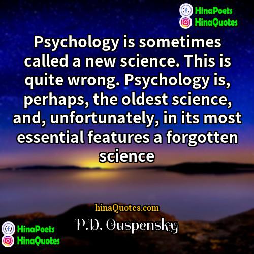 PD Ouspensky Quotes | Psychology is sometimes called a new science.